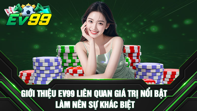 Giới thiệu EV99 liên quan giá trị nổi bật làm nên sự khác biệt