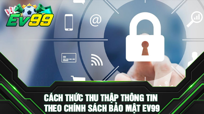 Cách thức thu thập thông tin theo chính sách bảo mật EV99