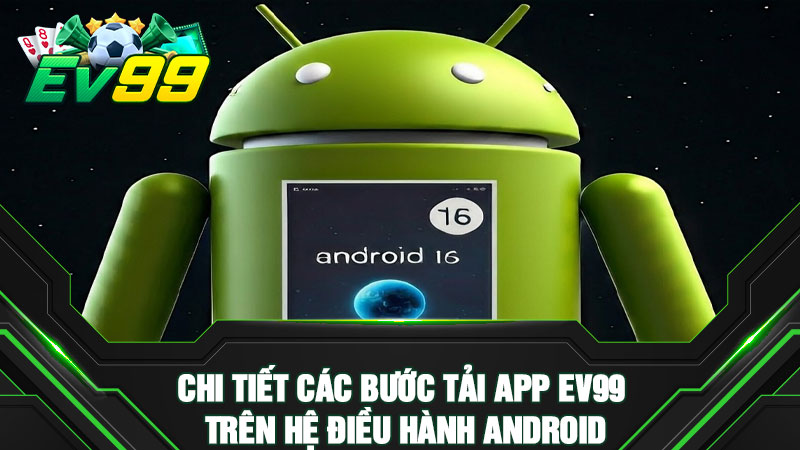 Chi tiết các bước tải app EV99 trên hệ điều hành Android
