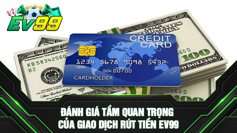 Đánh giá tầm quan trọng của giao dịch rút tiền EV99