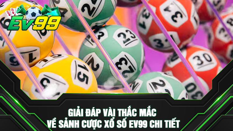 Giải đáp vài thắc mắc về sảnh cược xổ số EV99 chi tiết