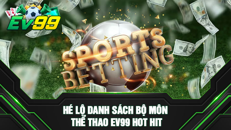 Hé lộ danh sách bộ môn thể thao EV99 hot hit