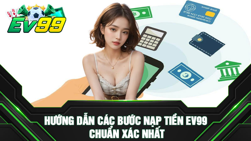 Hướng dẫn các bước nạp tiền EV99 chuẩn xác nhất