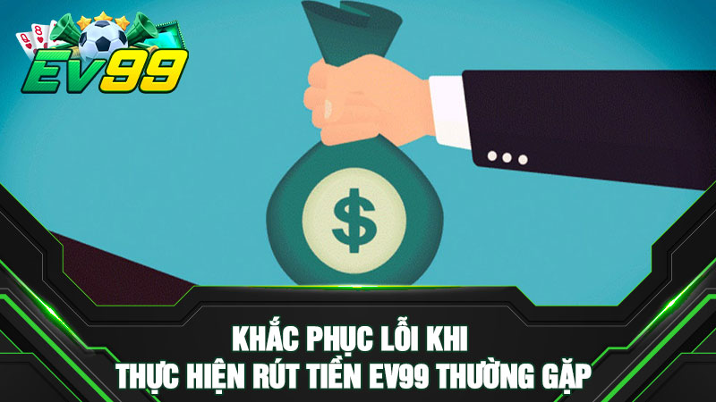 Khắc phục lỗi khi thực hiện rút tiền EV99 thường gặp