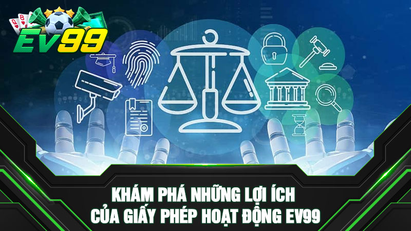 Khám phá những lợi ích của giấy phép hoạt động EV99