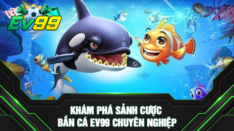 Khám phá sảnh cược bắn cá EV99 chuyên nghiệp