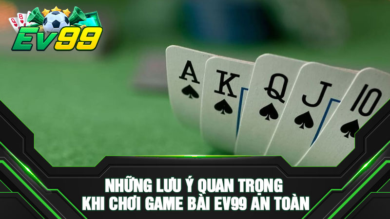 Những lưu ý quan trọng khi chơi game bài EV99 an toàn