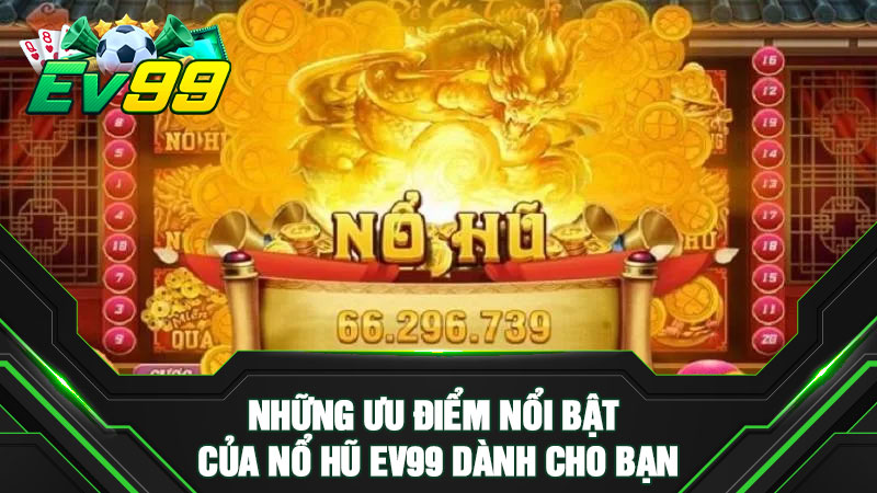 Những ưu điểm nổi bật của nổ hũ EV99 dành cho bạn