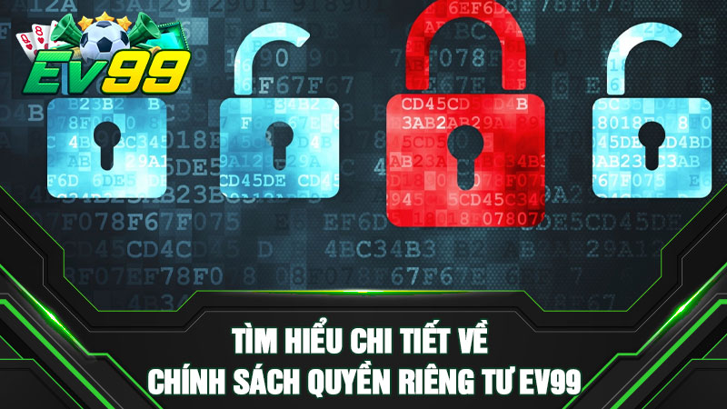 Tìm hiểu chi tiết về chính sách quyền riêng tư EV99