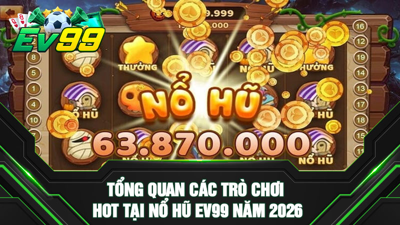 Tổng quan các trò chơi hot tại nổ hũ EV99 năm 2026