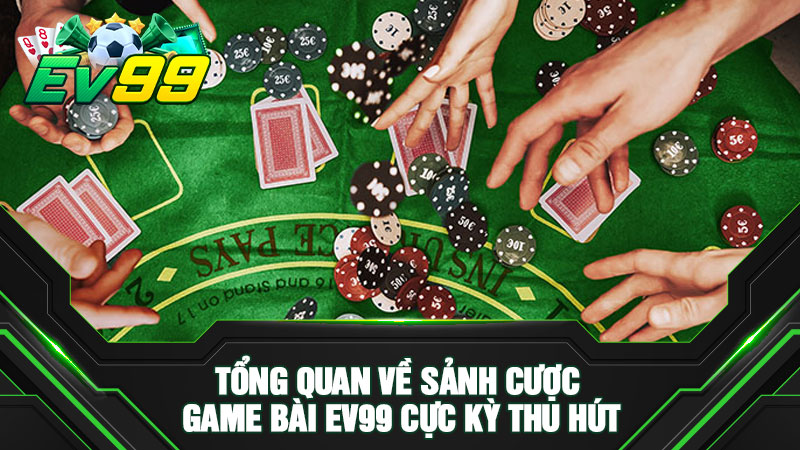 Tổng quan về sảnh cược game bài EV99 cực kỳ thu hút