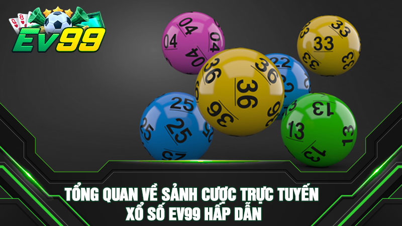 Tổng quan về sảnh cược trực tuyến xổ số EV99 hấp dẫn