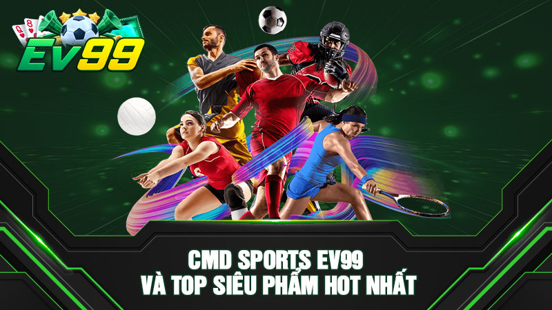 CMD Sports EV99 và top siêu phẩm hot nhất