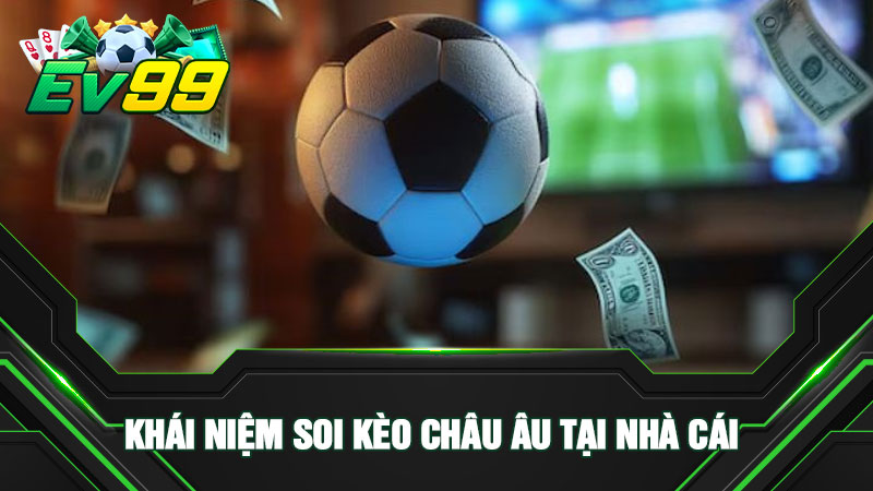 Khái niệm soi kèo châu Âu tại nhà cái