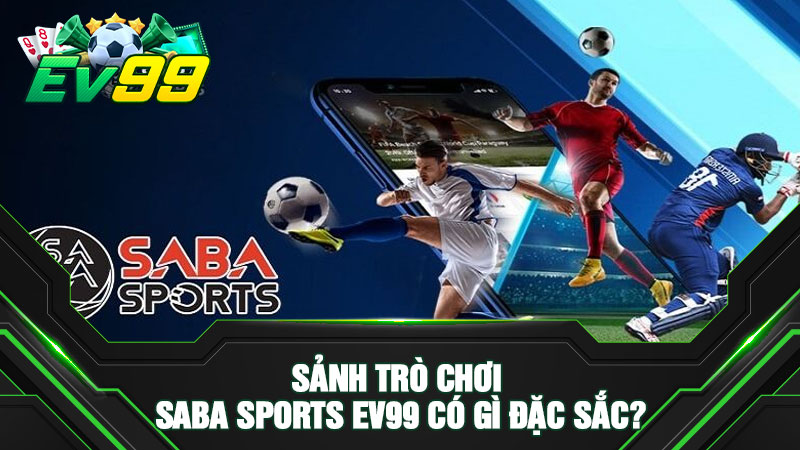 Sảnh trò chơi SABA Sports EV99 có gì đặc sắc?