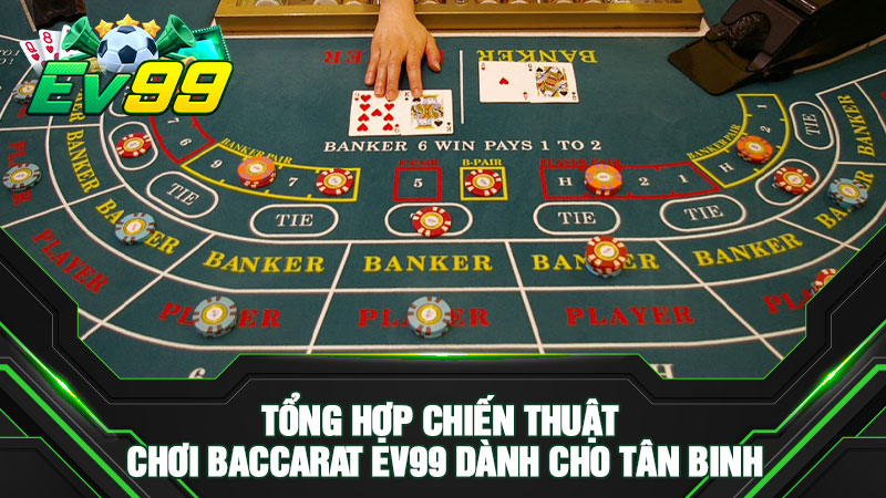 Tổng hợp chiến thuật chơi Baccarat EV99 dành cho tân binh
